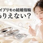 アイプリモの結婚指輪がありえないと言われる理由を徹底解説